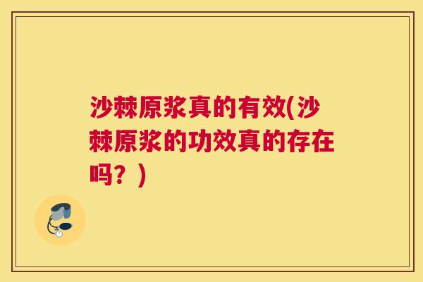 沙棘原浆真的有效(沙棘原浆的功效真的存在吗？)