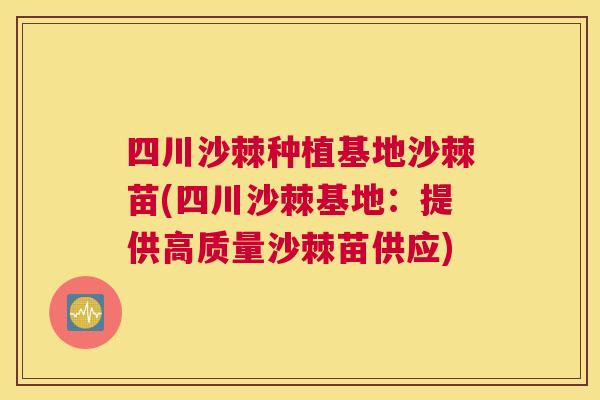 四川沙棘种植基地沙棘苗(四川沙棘基地:提供高质量沙棘苗供应) 四川沙棘种植基地沙棘苗(四川沙棘基地:提供高质量沙棘苗供应)