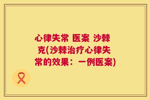心律失常 医案 沙棘 克(沙棘治疗心律失常的效果:一例医案)