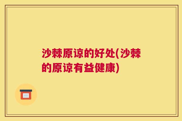 沙棘原谅的好处(沙棘的原谅有益健康)