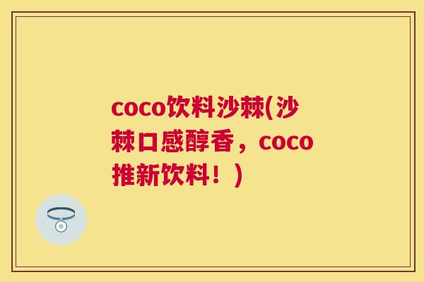 coco饮料沙棘(沙棘口感醇香，coco推新饮料！)