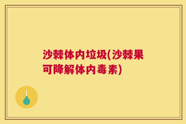 沙棘体内垃圾(沙棘果可降解体内毒素)