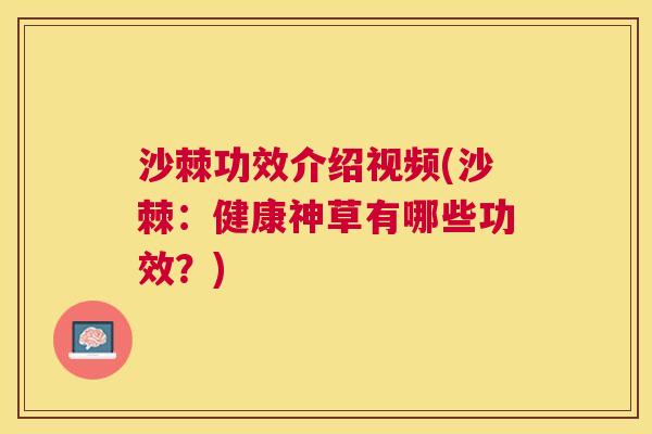 沙棘功效介绍视频(沙棘：健康神草有哪些功效？)