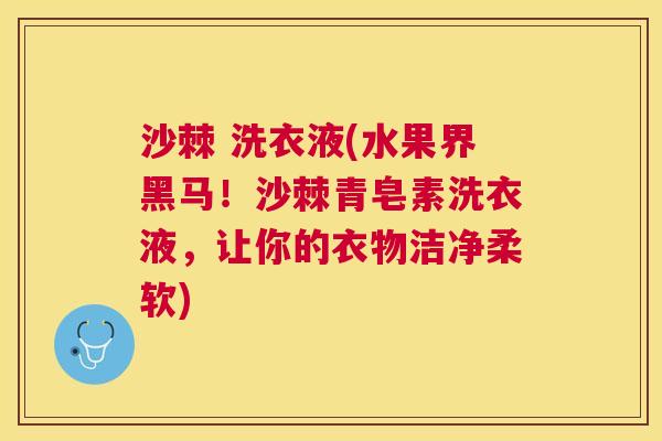 沙棘 洗衣液(水果界黑马！沙棘青皂素洗衣液，让你的衣物洁净柔软)