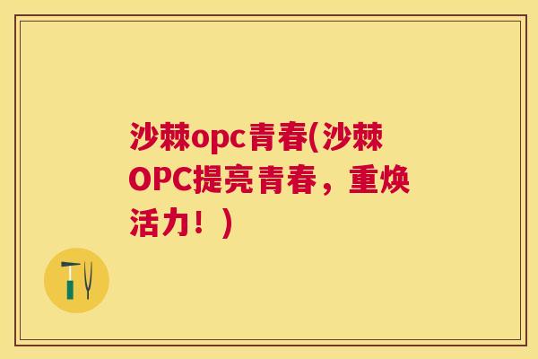 沙棘opc青春(沙棘OPC提亮青春，重焕活力！)