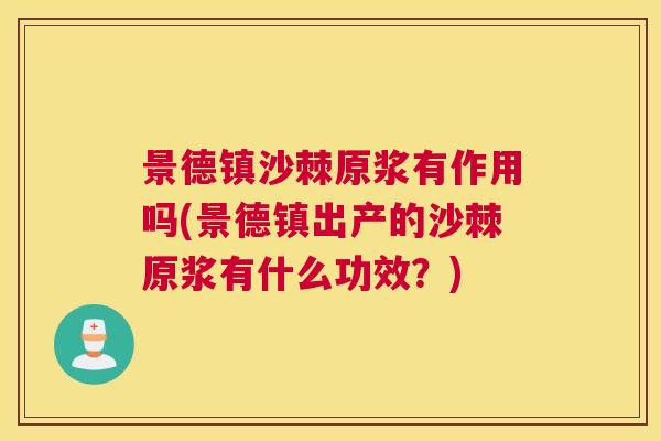景德镇沙棘原浆有作用吗(景德镇出产的沙棘原浆有什么功效？)