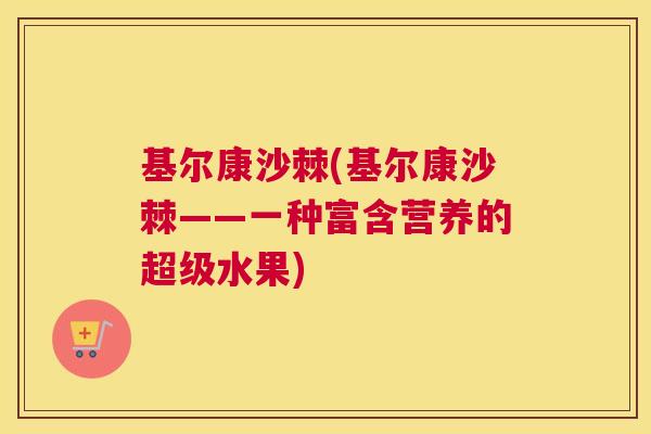 基尔康沙棘(基尔康沙棘——一种富含营养的超级水果)
