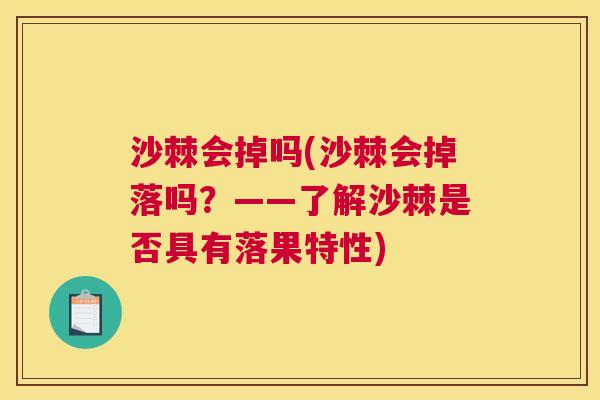 沙棘会掉吗(沙棘会掉落吗?——了解沙棘是否具有落果特性) 沙棘会掉吗(沙棘会掉落吗?——了解沙棘是否具有落果特性)