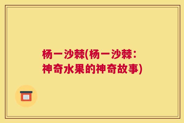 杨一沙棘(杨一沙棘：神奇水果的神奇故事)