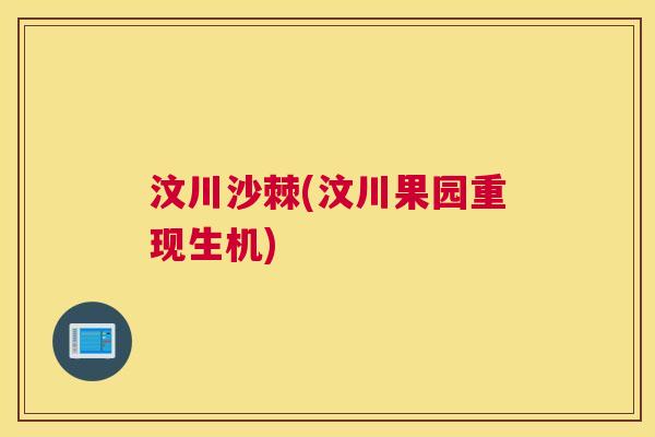 汶川沙棘(汶川果园重现生机)