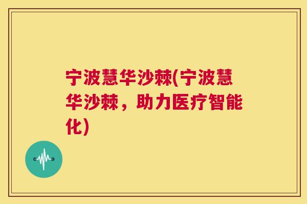 宁波慧华沙棘(宁波慧华沙棘，助力医疗智能化)