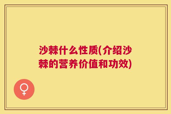 沙棘什么性质(介绍沙棘的营养价值和功效)