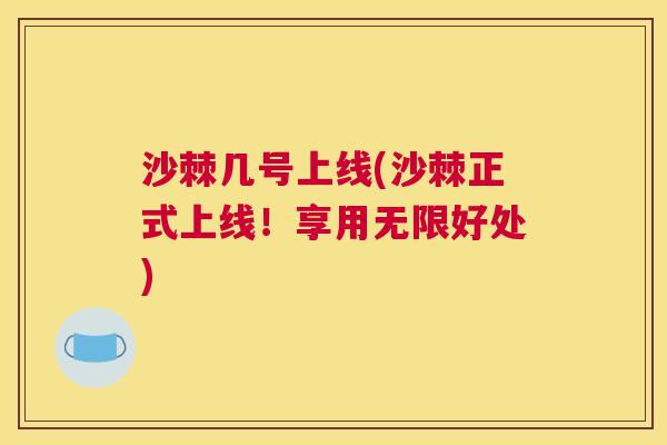 沙棘几号上线(沙棘正式上线！享用无限好处)