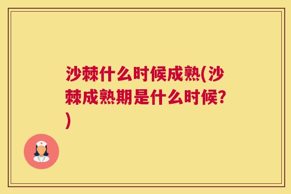 沙棘什么时候成熟(沙棘成熟期是什么时候？)
