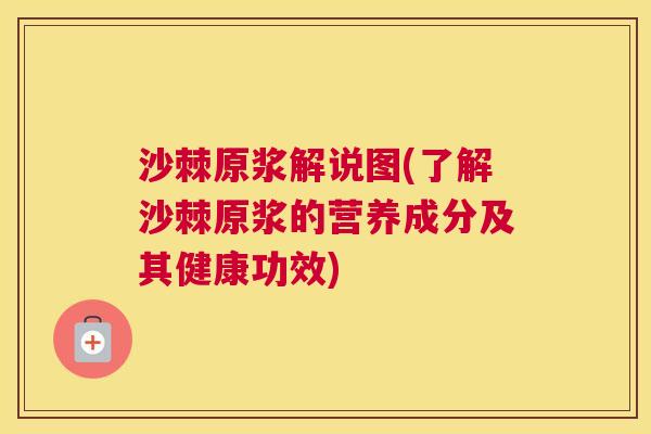 沙棘原浆解说图(了解沙棘原浆的营养成分及其健康功效)