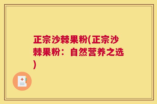 正宗沙棘果粉(正宗沙棘果粉：自然营养之选)
