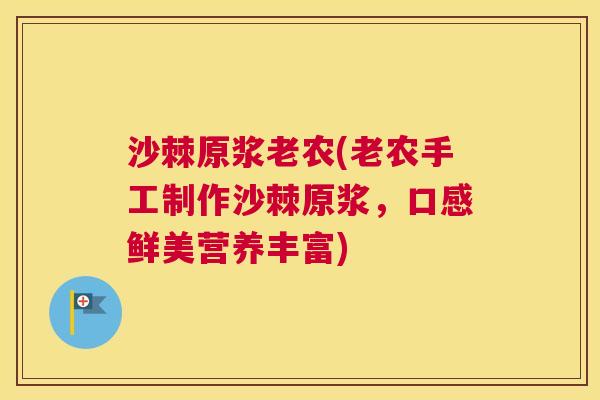 沙棘原浆老农(老农手工制作沙棘原浆，口感鲜美营养丰富)