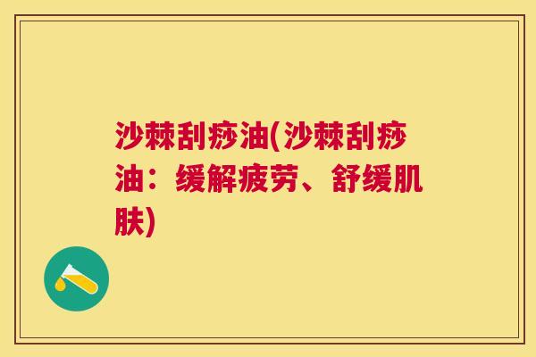 沙棘刮痧油(沙棘刮痧油：缓解疲劳、舒缓肌肤)