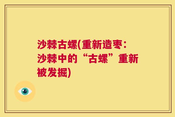 沙棘古螺(重新造枣：沙棘中的“古螺”重新被发掘)