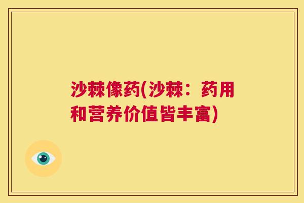 沙棘像药(沙棘：药用和营养价值皆丰富)