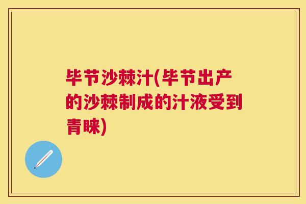 毕节沙棘汁(毕节出产的沙棘制成的汁液受到青睐)