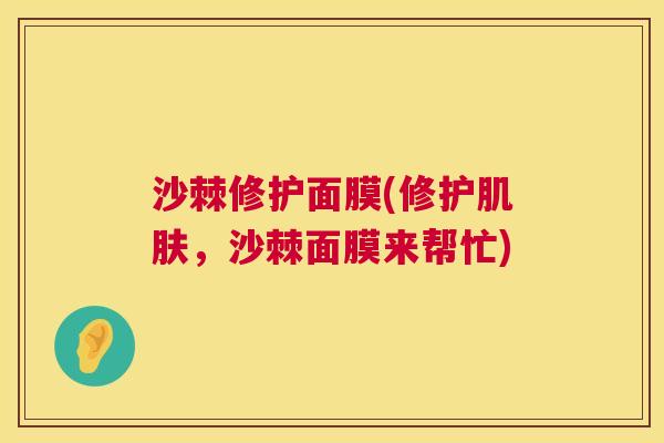 沙棘修护面膜(修护，沙棘面膜来帮忙)