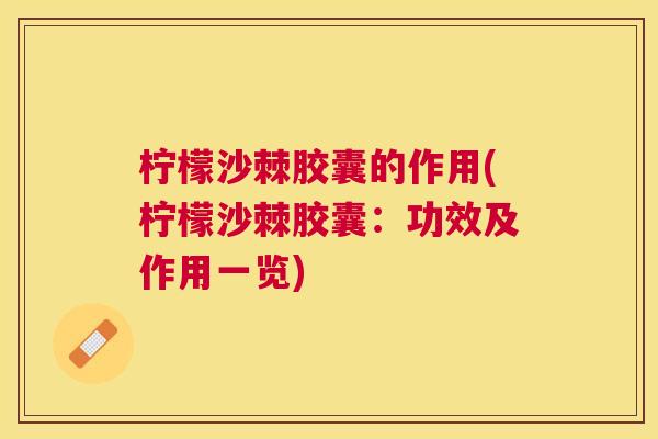 柠檬沙棘胶囊的作用(柠檬沙棘胶囊：功效及作用一览)
