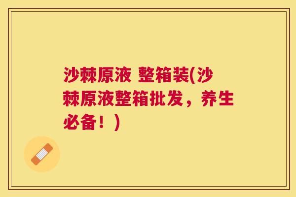 沙棘原液 整箱装(沙棘原液整箱批发，养生必备！)