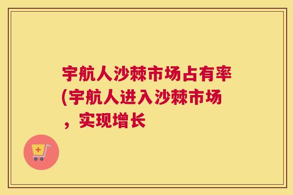宇航人沙棘市场占有率(宇航人进入沙棘市场，实现增长