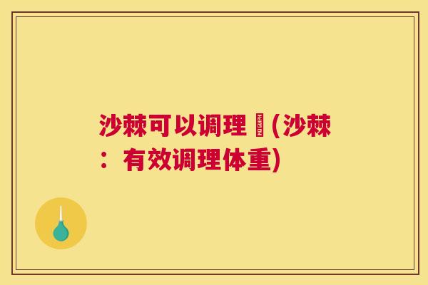 沙棘可以调理庤(沙棘：有效调理体重)