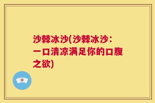 沙棘冰沙(沙棘冰沙：一口清凉满足你的口腹之欲)