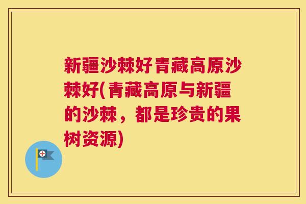 新疆沙棘好青藏高原沙棘好(青藏高原与新疆的沙棘，都是珍贵的果树资源)