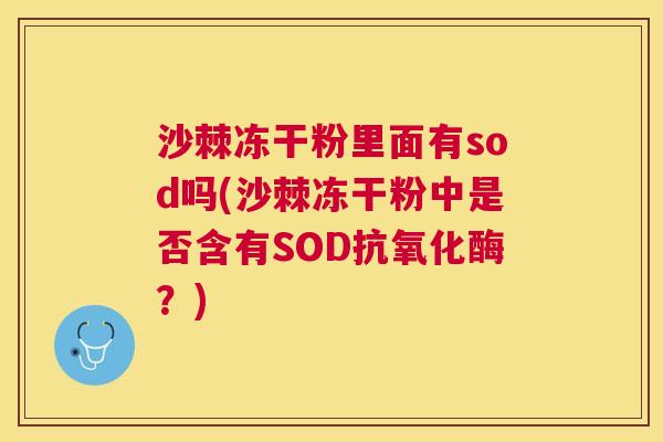 沙棘冻干粉里面有sod吗(沙棘冻干粉中是否含有SOD抗氧化酶？)