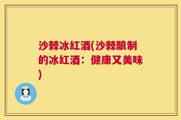 沙棘冰红酒(沙棘酿制的冰红酒：健康又美味)