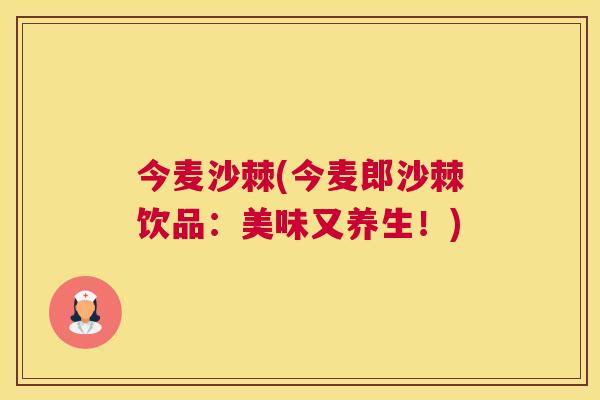 今麦沙棘(今麦郎沙棘饮品：美味又养生！)