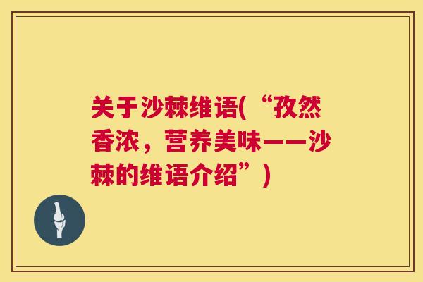关于沙棘维语(“孜然香浓，营养美味——沙棘的维语介绍”)