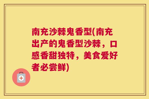 南充沙棘鬼香型(南充出产的鬼香型沙棘，口感香甜独特，美食爱好者必尝鲜)