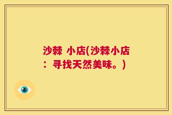 沙棘 小店(沙棘小店：寻找天然美味。)