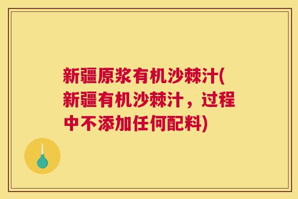 新疆原浆有机沙棘汁(新疆有机沙棘汁，过程中不添加任何配料)