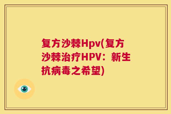 复方沙棘Hpv(复方沙棘治疗HPV：新生抗病毒之希望)
