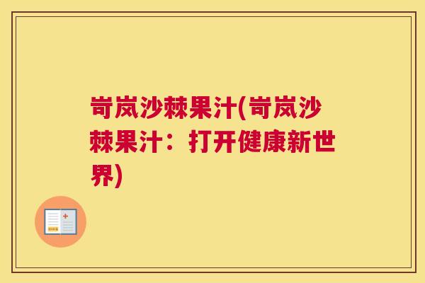 岢岚沙棘果汁(岢岚沙棘果汁：打开健康新世界)