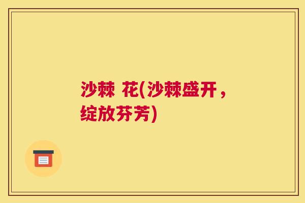 沙棘 花(沙棘盛开，绽放芬芳)