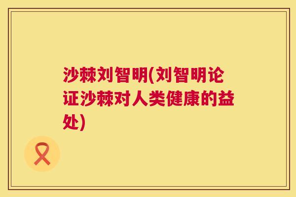 沙棘刘智明(刘智明论证沙棘对人类健康的益处)