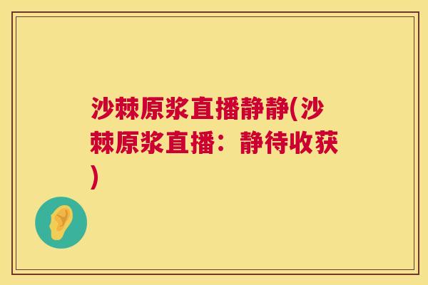 沙棘原浆直播静静(沙棘原浆直播：静待收获)