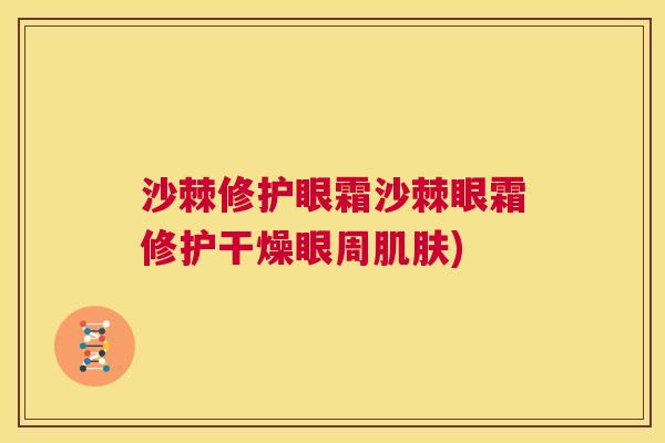 沙棘修护眼霜沙棘眼霜修护干燥眼周肌肤)