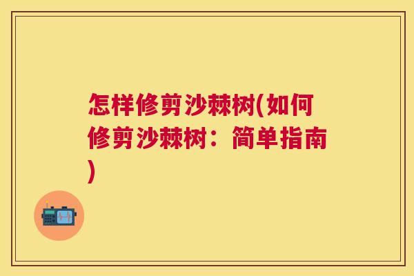 怎样修剪沙棘树(如何修剪沙棘树：简单指南)