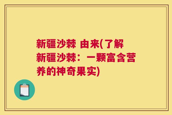 新疆沙棘 由来(了解新疆沙棘：一颗富含营养的神奇果实)