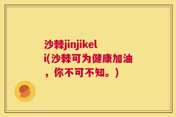 沙棘jinjikeli(沙棘可为健康加油，你不可不知。)