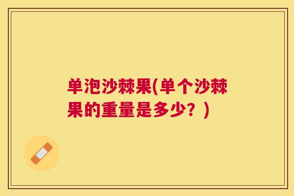 单泡沙棘果(单个沙棘果的重量是多少？)