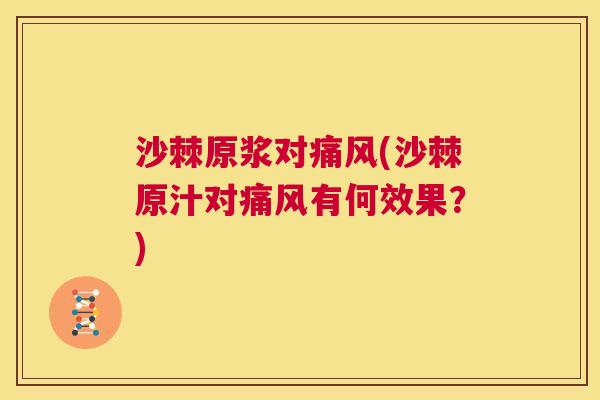 沙棘原浆对(沙棘原汁对有何效果?) 沙棘原浆对(沙棘原汁对有何效果?)